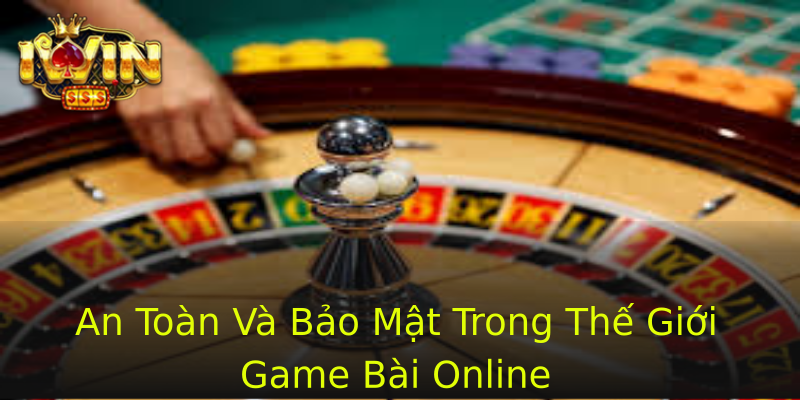 An Toàn Và Bảo Mật Trong Thế Giới Game Bài Online An Toàn Và Bảo Mật Trong Thế Giới Game Bài Online