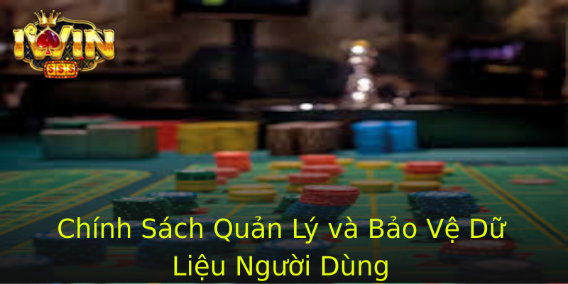 Chính Sách Quản Lý và Bảo Vệ Dữ Liệu Người Dùng Chính Sách Quản Lý và Bảo Vệ Dữ Liệu Người Dùng