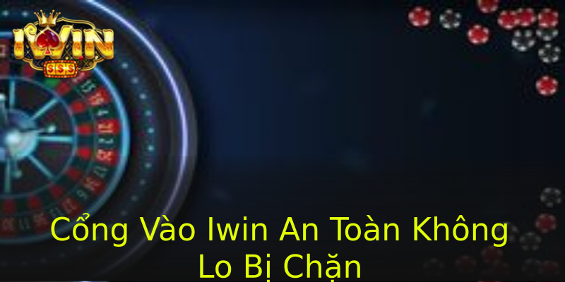 Cổng Vào Iwin An Toàn Không Lo Bị Chặn Cổng Vào Iwin An Toàn Không Lo Bị Chặn
