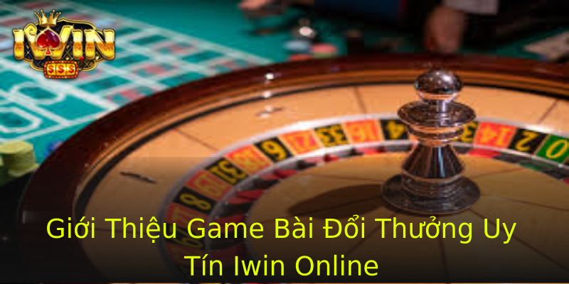 Giới Thiệu Game Bài Đổi Thưởng Uy Tín Iwin Online Giới Thiệu Game Bài Đổi Thưởng Uy Tín Iwin Online