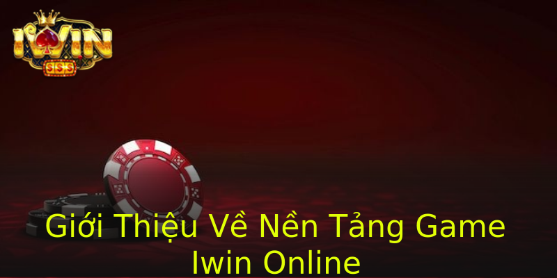 Giới Thiệu Về Nền Tảng Game Iwin Online Giới Thiệu Về Nền Tảng Game Iwin Online