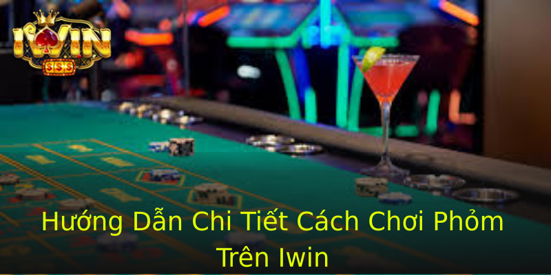 Hướng Dẫn Chi Tiết Cách Chơi Phỏm Trên Iwin Hướng Dẫn Chi Tiết Cách Chơi Phỏm Trên Iwin