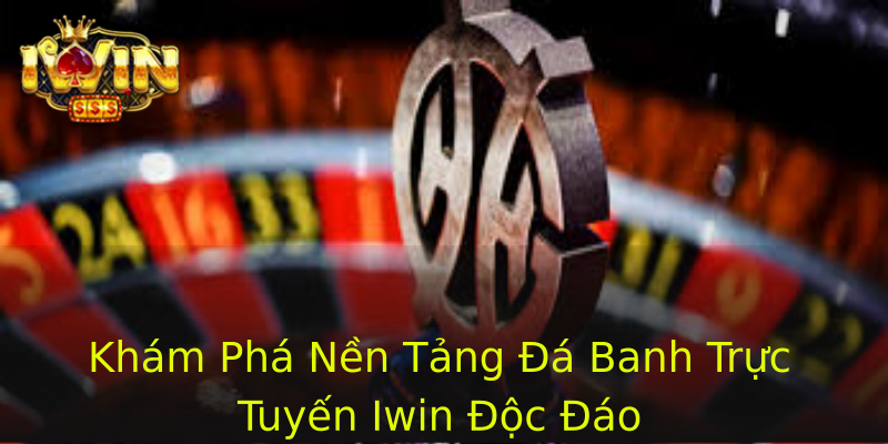 Khám Phá Nền Tảng Đá Banh Trực Tuyến Iwin Độc Đáo Khám Phá Nền Tảng Đá Banh Trực Tuyến Iwin Độc Đáo