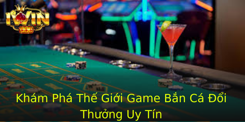 Khám Phá Thế Giới Game Bắn Cá Đổi Thưởng Uy Tín Khám Phá Thế Giới Game Bắn Cá Đổi Thưởng Uy Tín