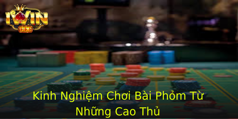 Kinh Nghiệm Chơi Bài Phỏm Từ Những Cao Thủ Kinh Nghiệm Chơi Bài Phỏm Từ Những Cao Thủ