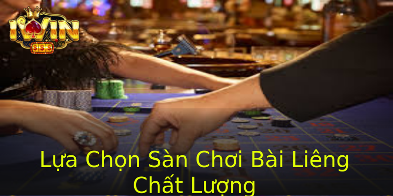 Lựa Chọn Sàn Chơi Bài Liêng Chất Lượng Lựa Chọn Sàn Chơi Bài Liêng Chất Lượng