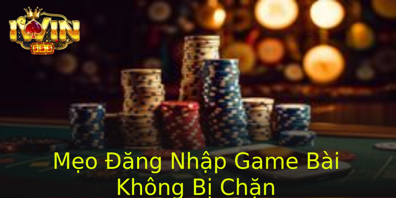Mẹo Đăng Nhập Game Bài Không Bị Chặn Mẹo Đăng Nhập Game Bài Không Bị Chặn