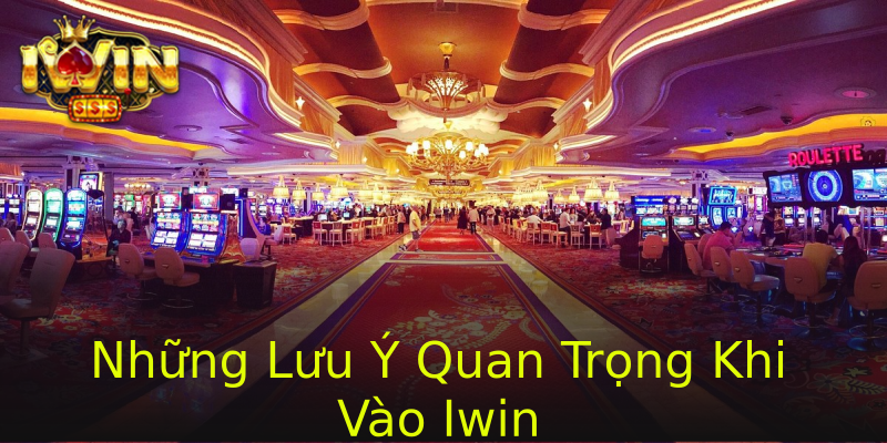 Những Lưu Ý Quan Trọng Khi Vào Iwin Những Lưu Ý Quan Trọng Khi Vào Iwin