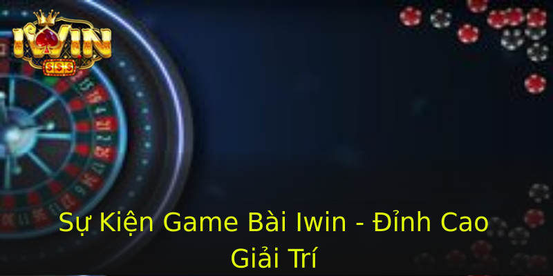 Sự Kiện Game Bài Iwin - Đỉnh Cao Giải Trí Sự Kiện Game Bài Iwin - Đỉnh Cao Giải Trí
