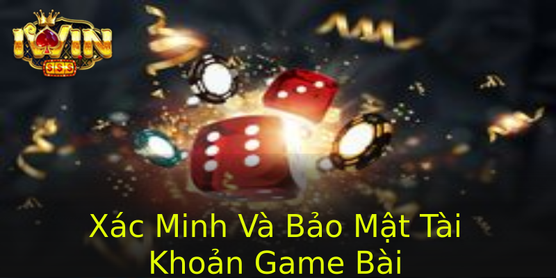 Xác Minh Và Bảo Mật Tài Khoản Game Bài Xác Minh Và Bảo Mật Tài Khoản Game Bài